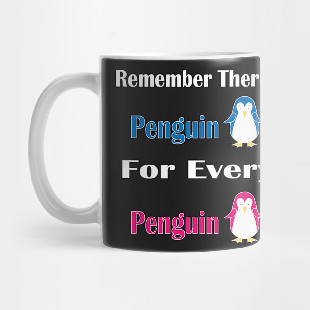 Remember There is Penguin For Every Penguin -  Funny Penguin Gift For Women by WassilArt